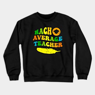 Nacho Average Teacher Crewneck Sweatshirt